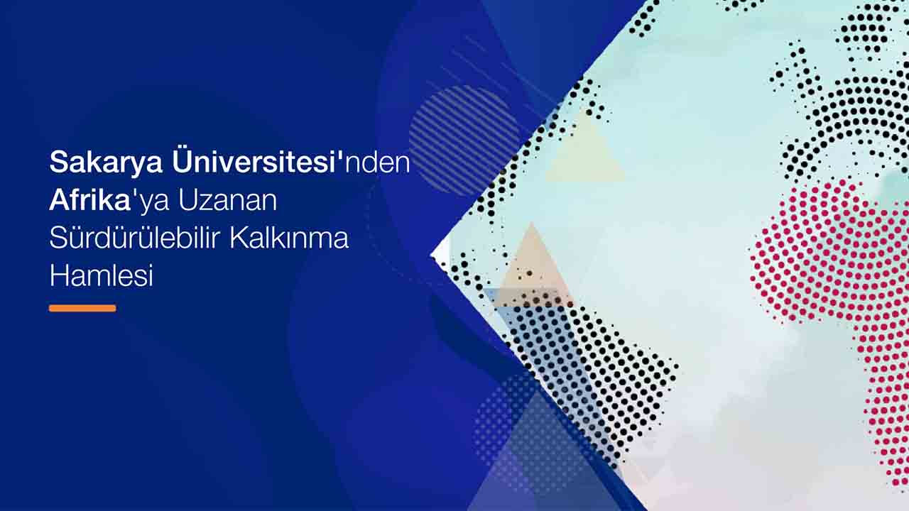 Sakarya Üniversitesi'nden Afrika'ya Uzanan sürdürülebilir kalkınma hamlesi — haber görseli